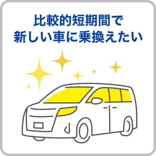 比較的短期間で新しい車に乗換えたい